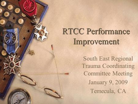 RTCC Performance Improvement South East Regional Trauma Coordinating Committee Meeting January 9, 2009 Temecula, CA.