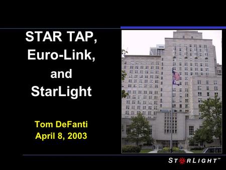 STAR TAP, Euro-Link, and StarLight Tom DeFanti April 8, 2003.