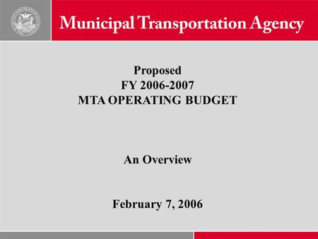 Proposed FY 2006-2007 MTA OPERATING BUDGET An Overview February 7, 2006.