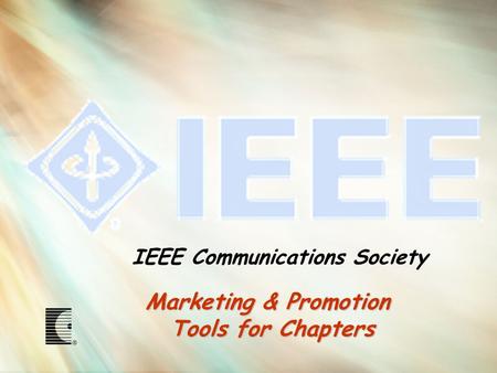 Marketing & Promotion Tools for Chapters IEEE Communications Society.