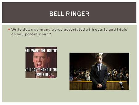  Write down as many words associated with courts and trials as you possibly can? BELL RINGER.