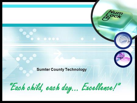 “Each child, each day... Excellence!” Sumter County Technology.