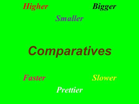HigherBigger Smaller Comparatives FasterSlower Prettier.