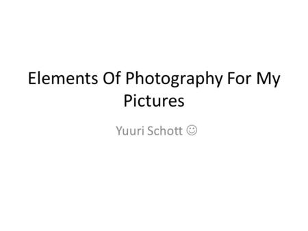 Elements Of Photography For My Pictures Yuuri Schott.