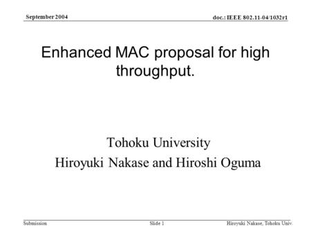 Doc.: IEEE 802.11-04/1032r1 Submission September 2004 Hiroyuki Nakase, Tohoku Univ.Slide 1 Enhanced MAC proposal for high throughput. Tohoku University.