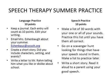 SPEECH THERAPY SUMMER PRACTICE Language Practice 10 points Keep a journal. Each entry will count as 10 points. Edit your writing. Email Mrs. Eshenbaugh.