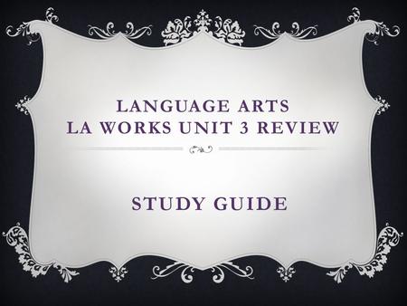 LANGUAGE ARTS LA WORKS UNIT 3 REVIEW STUDY GUIDE.