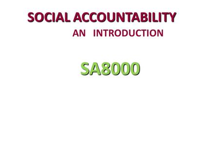 SA8000 SOCIAL ACCOUNTABILITY AN INTRODUCTION. ABOUT SA8000 ABOUT SA8000 SA8000 Standard n Social Accountability International Standard 8000 Published.
