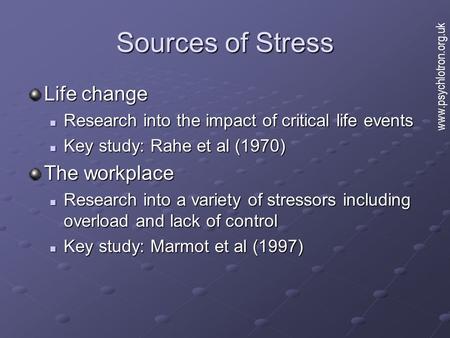 Sources of Stress Life change Research into the impact of critical life events Research into the impact of critical life events Key study: Rahe et al (1970)