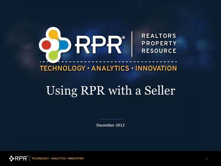 11 December 2012 Using RPR with a Seller. Using RPR® to work with Sellers Search for properties Access to the property’s history, including mortgage,