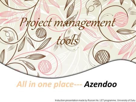 Project management tools All in one place--- Azendoo Instuction presentation made by Ruicen He, LET programme, University of Oulu.