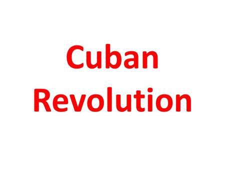 Cuban Revolution. Where is Cuba? 90 miles south of US.