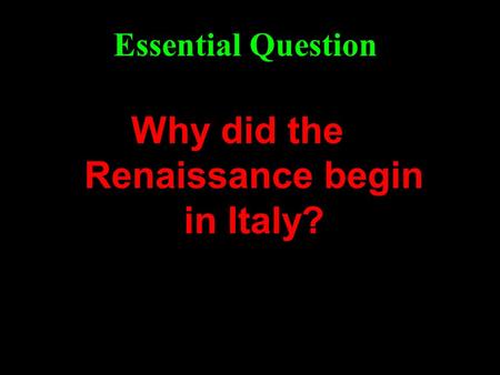 Why did the Renaissance begin in Italy? Essential Question.