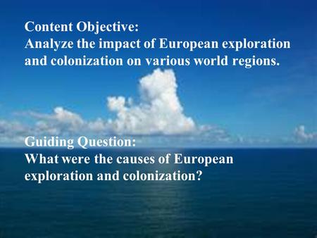 Content Objective: Analyze the impact of European exploration and colonization on various world regions. Guiding Question: What were the causes of European.