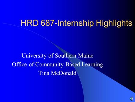 HRD 687-Internship Highlights University of Southern Maine Office of Community Based Learning Tina McDonald.