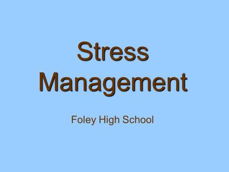 Stress Management Stress Management Foley High School.