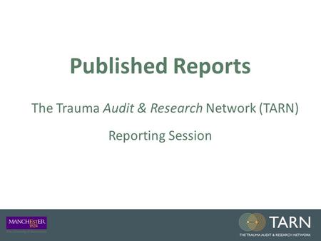 Published Reports The Trauma Audit & Research Network (TARN) Reporting Session.