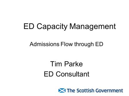 ED Capacity Management Admissions Flow through ED Tim Parke ED Consultant through ED.