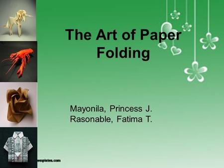 ORIGAMI The Art of Paper Folding Mayonila, Princess J. Rasonable, Fatima T.