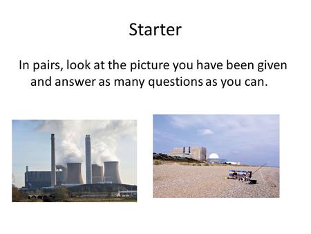 Starter In pairs, look at the picture you have been given and answer as many questions as you can.