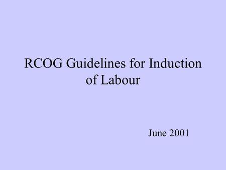 RCOG Guidelines for Induction of Labour June 2001.