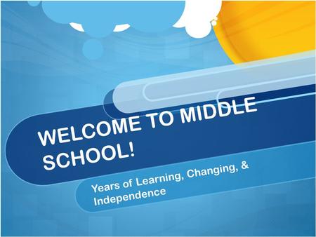 WELCOME TO MIDDLE SCHOOL! Years of Learning, Changing, & Independence.