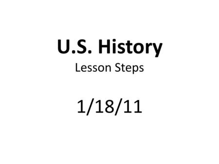U.S. History Lesson Steps 1/18/11. Complete Classroom Procedures.