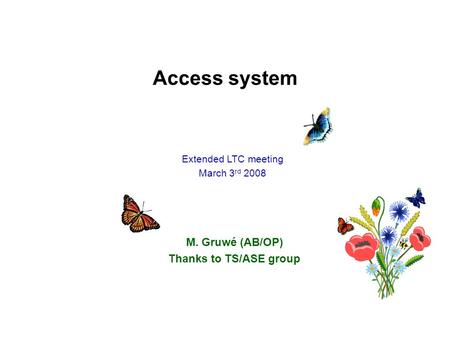 Access system M. Gruwé (AB/OP) Thanks to TS/ASE group Extended LTC meeting March 3 rd 2008.