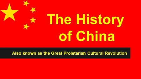 The History of China Also known as the Great Proletarian Cultural Revolution.