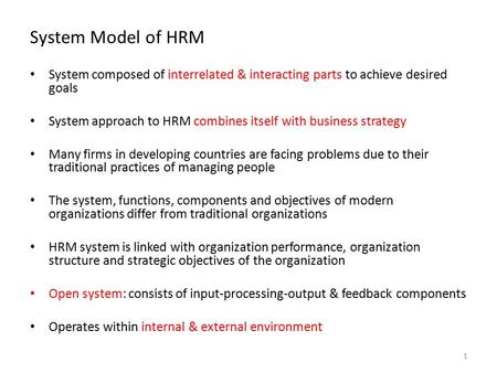 System Model of HRM System composed of interrelated & interacting parts to achieve desired goals System approach to HRM combines itself with business strategy.