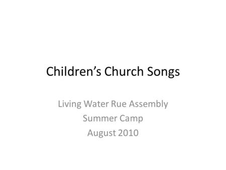 Children’s Church Songs Living Water Rue Assembly Summer Camp August 2010.
