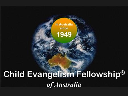 Child Evangelism Fellowship ® of Australia In Australia since 1949.