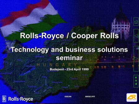 Endend Rolls-Royce / Cooper Rolls 009503 PPT 10/03/99 Technology and business solutions seminar Budapest - 23rd April 1999.