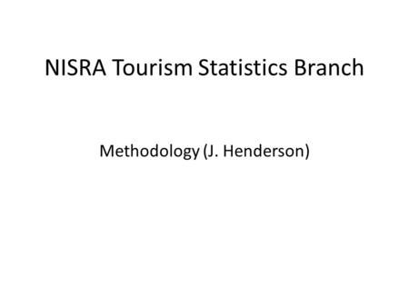 NISRA Tourism Statistics Branch Methodology (J. Henderson)