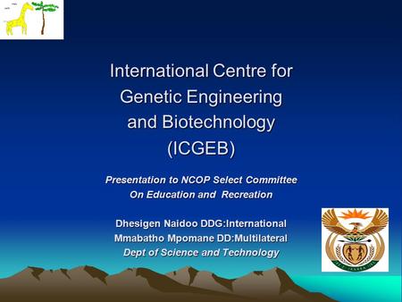International Centre for Genetic Engineering and Biotechnology (ICGEB) Presentation to NCOP Select Committee On Education and Recreation Dhesigen Naidoo.