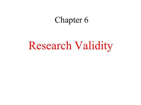 Chapter 6 Research Validity. Research Validity: Truthfulness of inferences made from a research study.