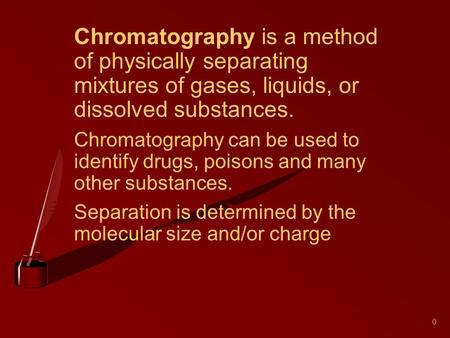 0 Chromatography is a method of physically separating mixtures of gases, liquids, or dissolved substances. Chromatography can be used to identify drugs,