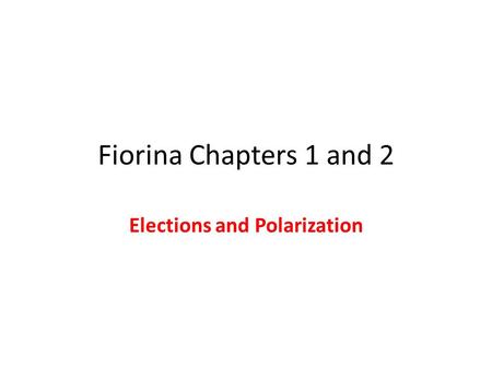 Fiorina Chapters 1 and 2 Elections and Polarization.