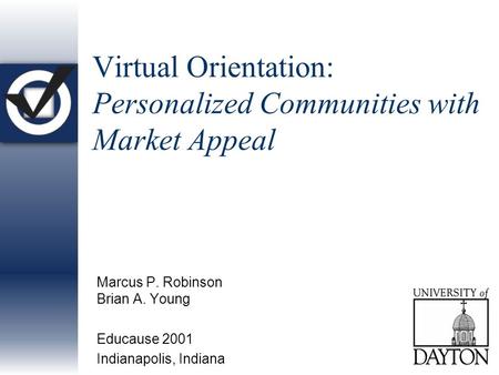 Virtual Orientation: Personalized Communities with Market Appeal Marcus P. Robinson Brian A. Young Educause 2001 Indianapolis, Indiana.