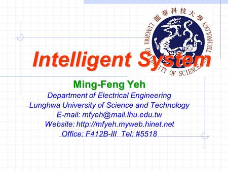 Intelligent System Ming-Feng Yeh Department of Electrical Engineering Lunghwa University of Science and Technology   Website: