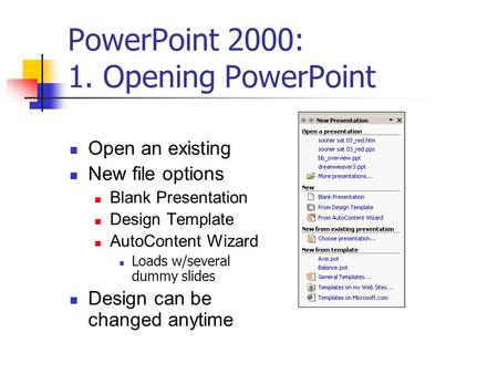 PowerPoint 2000: 1. Opening PowerPoint Open an existing New file options Blank Presentation Design Template AutoContent Wizard Loads w/several dummy slides.