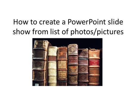 How to create a PowerPoint slide show from list of photos/pictures.