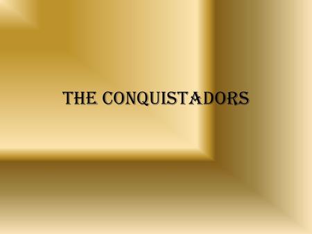 The conquistadors. Standards 5.2 Identify the three major pre-Columbian civilizations that existed in Central and South America (Maya, Aztec, and Inca)