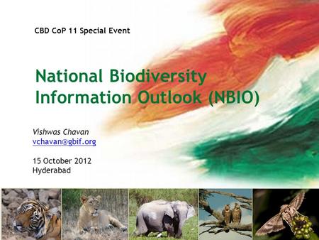 CBD CoP 11 Special Event National Biodiversity Information Outlook (NBIO) Vishwas Chavan 15 October 2012 Hyderabad.