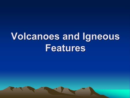 Volcanoes and Igneous Features. Volcanic eruptions  Factors that determine the violence of an eruption Composition of the magma Temperature of the magma.