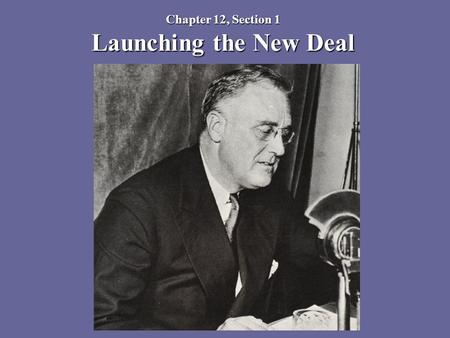 Chapter 12, Section 1 Launching the New Deal
