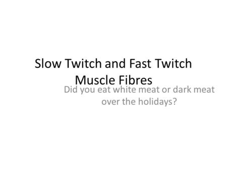 Slow Twitch and Fast Twitch Muscle Fibres Did you eat white meat or dark meat over the holidays?