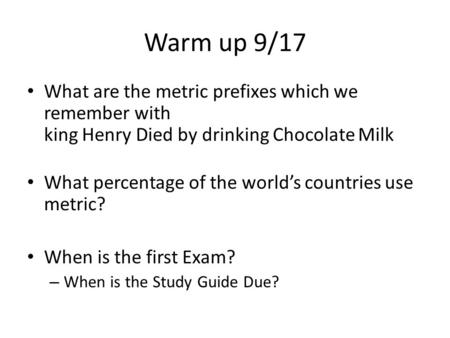 Warm up 9/17 What are the metric prefixes which we remember with king Henry Died by drinking Chocolate Milk What percentage of the world’s countries use.