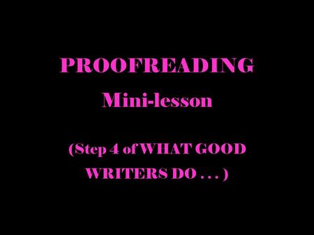PROOFREADING Mini-lesson (Step 4 of WHAT GOOD WRITERS DO... )