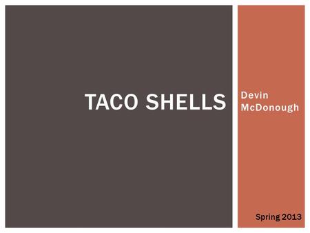 Taco shells Devin McDonough Spring 2013.
